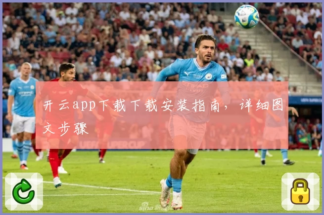 开云app下载下载安装指南，详细图文步骤