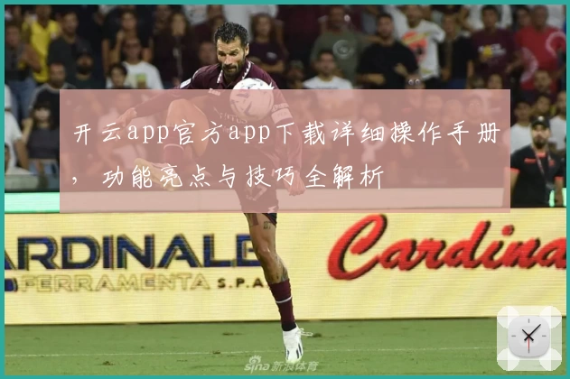 开云app官方app下载详细操作手册，功能亮点与技巧全解析