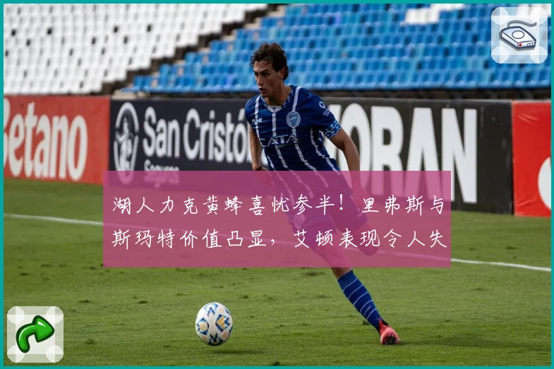 湖人力克黄蜂喜忧参半！里弗斯与斯玛特价值凸显，艾顿表现令人失望