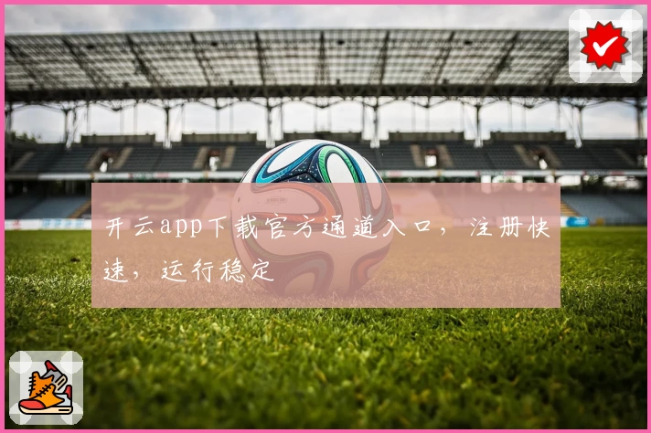 开云app下载官方通道入口，注册快速，运行稳定