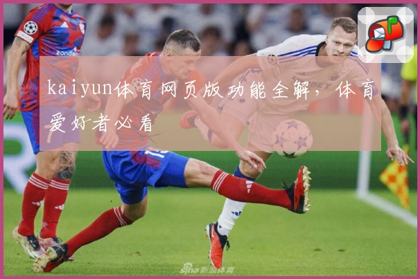 kaiyun体育网页版功能全解，体育爱好者必看