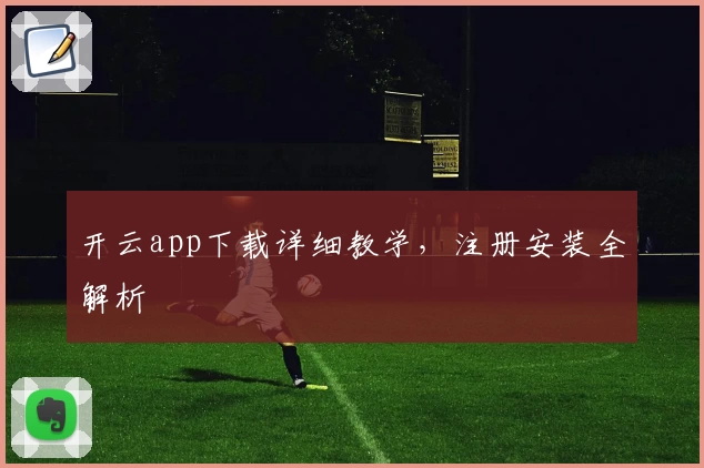 开云app下载详细教学，注册安装全解析