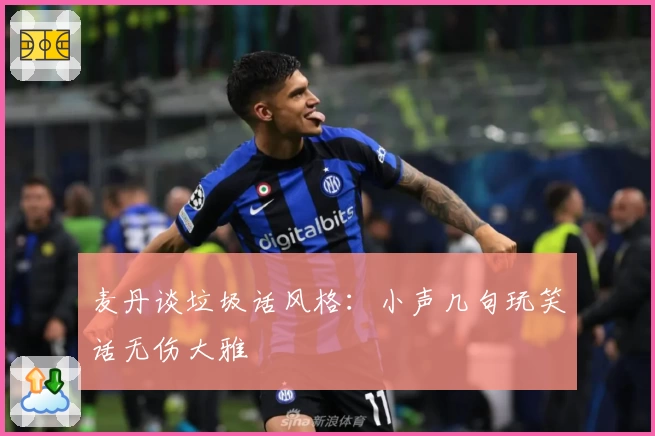 麦丹谈垃圾话风格：小声几句玩笑话无伤大雅