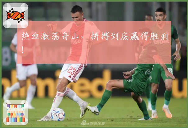 热血激荡舟山，拼搏到底赢得胜利！