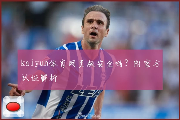 kaiyun体育网页版安全吗？附官方认证解析